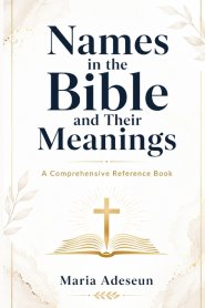 Names In The Bible and Their Meanings : A Comprehensive Reference Book