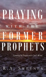 Praying with the Former Prophets: Growing in Prayer with God's Word