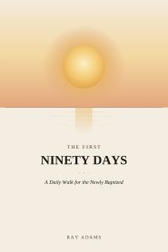 The First Ninety Days: A Daily Walk for the Newly Baptized