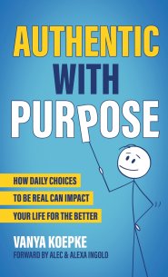 Authentic with Purpose: How Daily Choices to be Real Can Impact Your Life for the Better