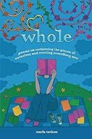 whole: poems on reclaiming the pieces of ourselves and creating something new