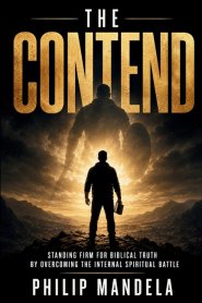 THE CONTEND: Standing firm for biblical truth by overcoming the internal spiritual battle