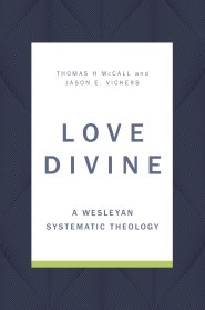 Love Divine: A Wesleyan Systematic Theology