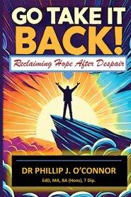 GO TAKE IT BACK! : Reclaiming Hope After Despair