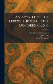 An Apostle of the Lepers: The Ven. Peter Donders, C.S.S.R.