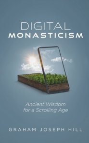 Digital Monasticism: Ancient Wisdom for a Scrolling Age