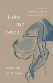 Take Me Back: Poems on Heartbreak, Healing, and Self-Discovery