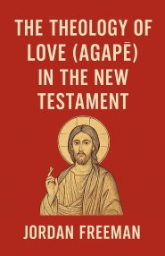 The Theology of Love (Agape) in the New Testament