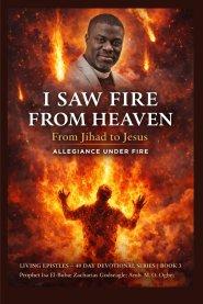 I Saw Fire from Heaven:  From Jihad to Jesus - Allegiance Under Fire