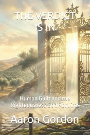 THE VERDICT IS IN: Human Guilt and the Righteousness God Requires