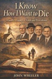 I Know How I Want to Die: A Family's Legacy of Faith and Providence