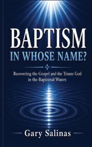 BAPTISM IN WHOSE NAME?: Recovering the Gospel and the Triune God in the Baptismal Waters