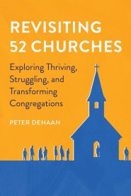 Revisiting 52 Churches: Exploring Thriving, Struggling, and Transforming Congregations Peter DeHaan