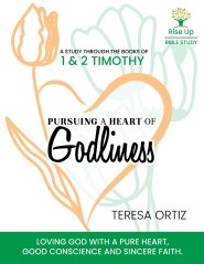 Pursuing a Heart of Godliness: 1 and 2 Timothy: Loving God with a Pure Heart, a Good Conscience, and Sincere Faith