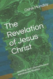 The Revelation of Jesus Christ : Unveiling God's Eternal Purpose and Heavenly Realities