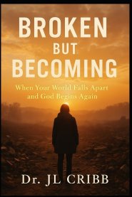 Broken But Becoming: When Your World Falls Apart and God Begins Again