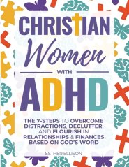 Christian Women with ADHD: The 7-Steps to Overcome Distractions, Declutter, and Flourish in Relationships & Finances Based on God's Word