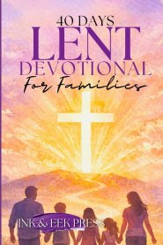 Lent Devotional for Families 2026: 40 Days of Faith, Love, and Growing Together from Ash Wednesday to Easter