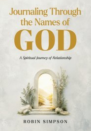 Journaling Through the Names of God: A Spiritual Journey of Relationship