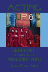 Acting Up 6 (2020-2025): Anthology of North American Mennonite Plays