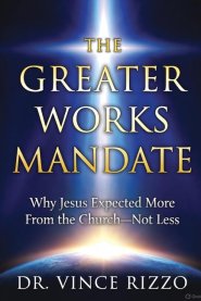 THE GREATER WORKS MANDATE: Why Jesus Expected More From the Church-Not Less