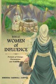 Biblical Women of Influence: Portraits of Courage, Determination and Faithfulness