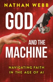 God and the Machine: Navigating Faith in the Age of AI (God and the Machine)