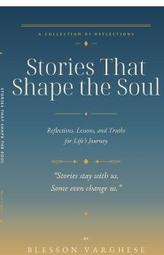 Stories That Shape the Soul : Reflections, Lessons, and Truths for Life's Journey