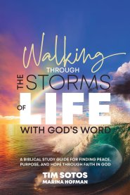 Walking Through the Storms of Life With God's Word: A Biblical Study Guide for Finding Peace, Purpose and Hope Through Faith in God