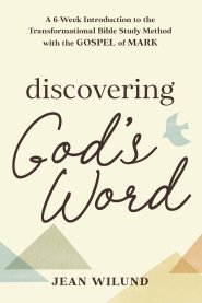 Discovering God's Word: A 6-Week Introduction to the Transformational Bible Study Method with the Gospel of Mark