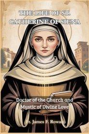 THE LIFE OF ST. CATHERINE OF SIENA: Doctor of the Church and Mystic of Divine Love