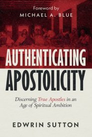 Authenticating Apostolicity : Discerning True Apostles in an Age of Spiritual Ambition