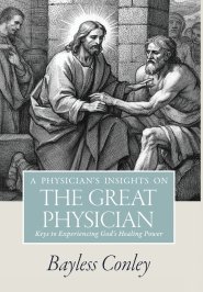 A Physician's Insights on the Great Physician: Keys to Experiencing God's Healing Power