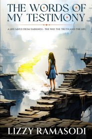 The Words of my Testimony: A Life Saved from Darkness - The Way, The Truth and The Life