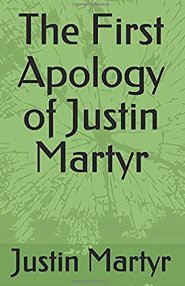 The First Apology of Justin Martyr