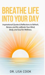 Breathe Life Into Your Day: Inspirational Quotes to Refresh, Renew and Re-calibrate Your Mind, Body and Soul!