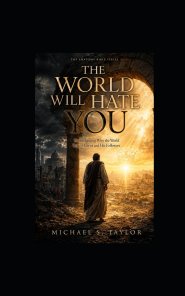THE WORLD WILL HATE YOU: Understanding Why the World Rejects Christ and His Followers