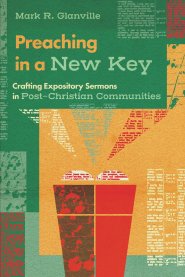 Preaching in a New Key – Crafting Expository Sermons in Post–Christian Communities