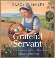 The Grateful Servant: Bible Parable Bedtime Stories of Thankfulness