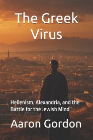 The Greek Virus: Hellenism, Alexandria, and the Battle for the Jewish Mind