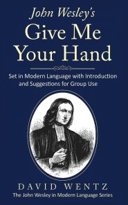 John Wesley's Give Me Your Hand: Set in Modern Language With Introduction and Suggestions for Group Use