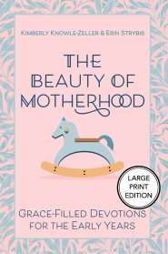 Beauty of Motherhood (Large Print Edition) : Grace-Filled Devotions for the Early Years