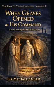When Graves Opened at His Command  : A Novel Through the Eyes of the Twelve