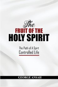 The Fruit Of The Holy Spirit: The Path Of A Spirt Controlled Life