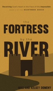 The Fortress by the River: Receiving God's Heart in the Face of the Impossible