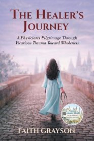 The Healer's Journey: A Physician's Pilgrimage Through  Vicarious Trauma Toward Wholeness