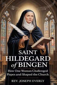 SAINT HILDEGARD OF BINGEN: How One Woman Challenged Popes and Shaped the Church