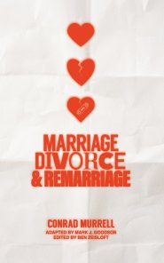 Marriage, Divorce, and Remarriage: A Biblical Examination of Divorce, Remarriage, and the Christian Conscience