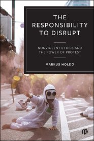 Responsibility to Disrupt – Nonviolent Ethics and the Power of Protest