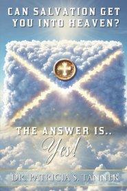 Can Salvation Get You into Heaven?: The Answer Is Yes!